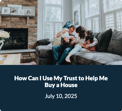 How Can I Use My Trust to Help Me Buy a House?